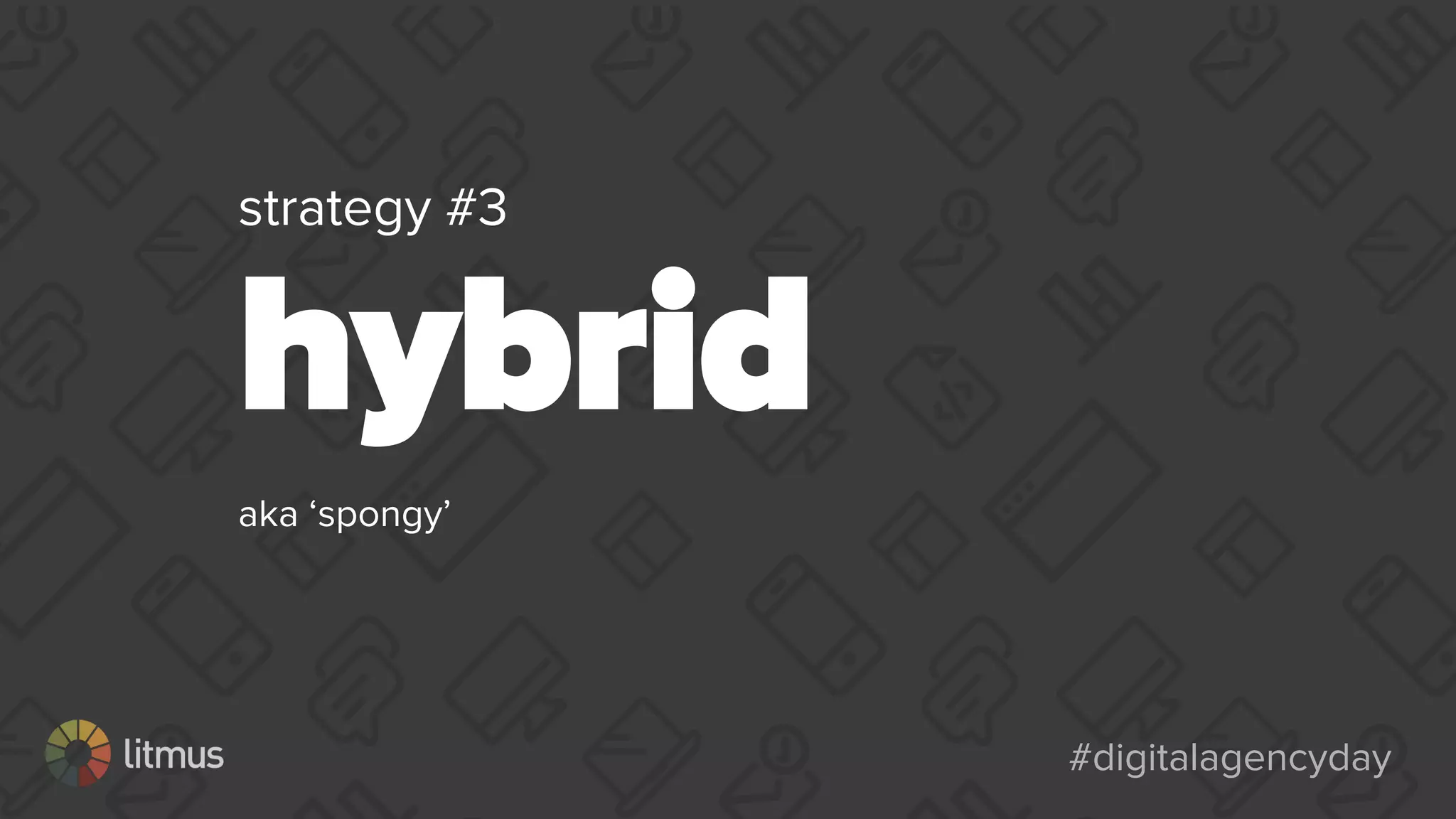 #digitalagencyday#digitalagencyday
strategy #3
hybrid
aka ‘spongy’
 