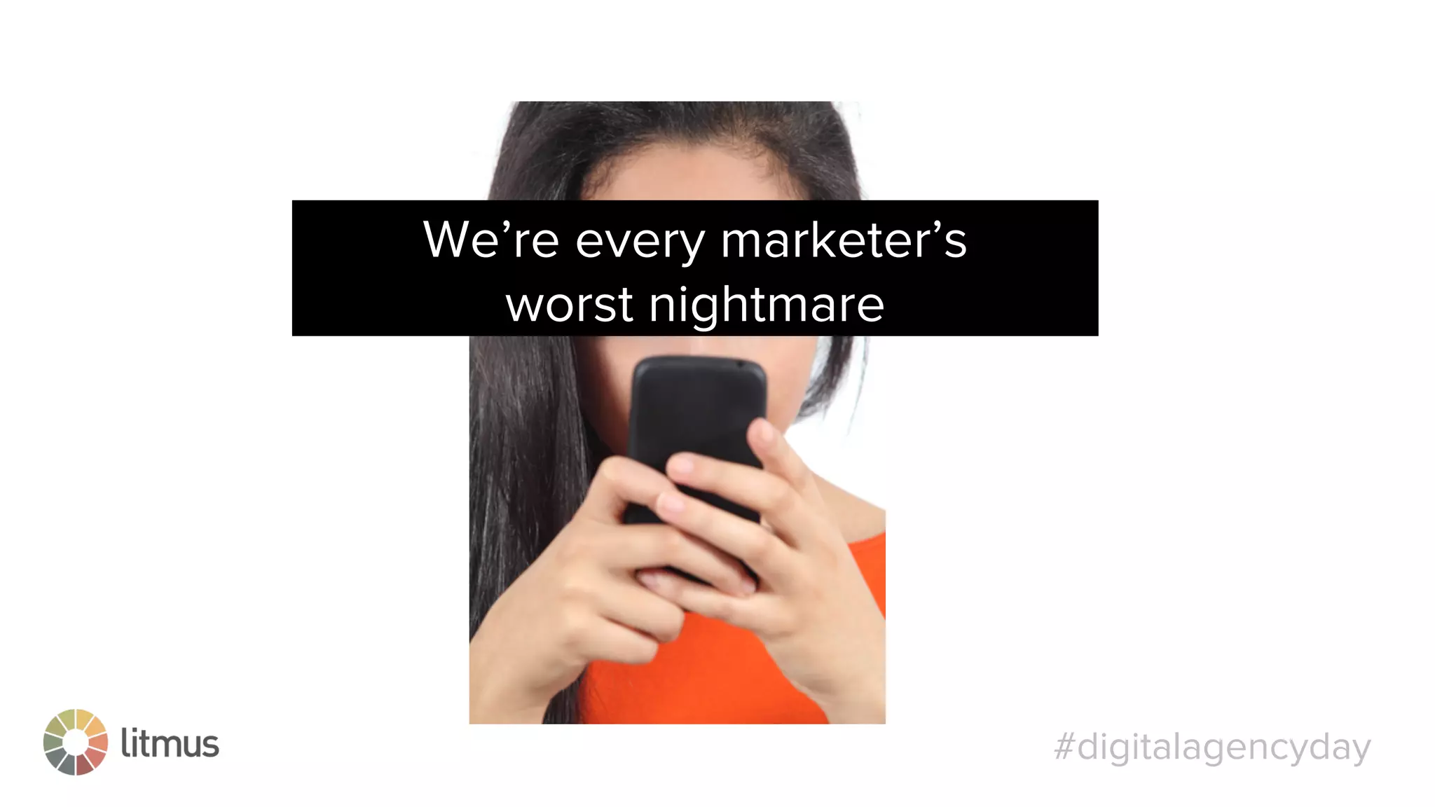 #digitalagencyday
We’re every marketer’s
worst nightmare
 