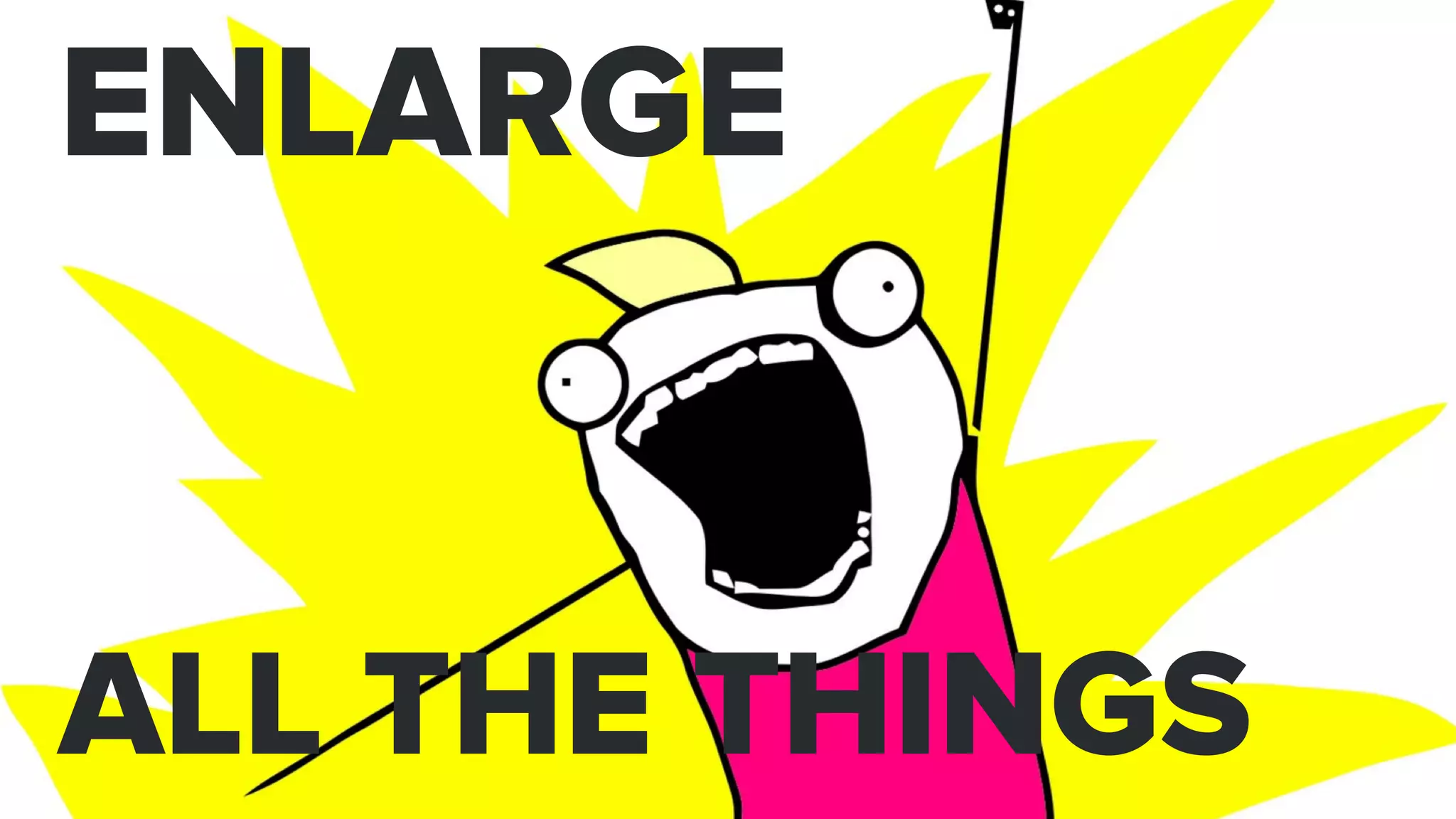 #digitalagencyday
ENLARGE
ALL THE THINGS
 