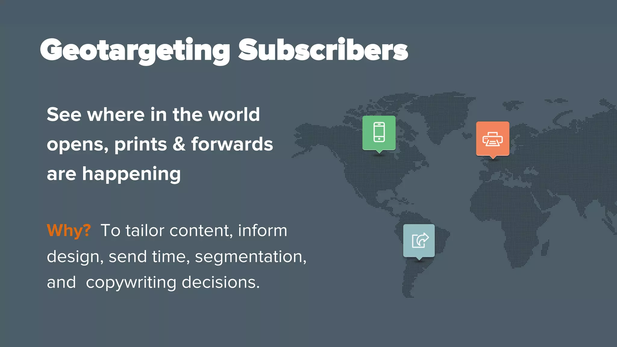 #digitalagencyday
See where in the world
opens, prints & forwards
are happening
Why? To tailor content, inform
design, send time, segmentation,
and copywriting decisions.
Geotargeting Subscribers
 