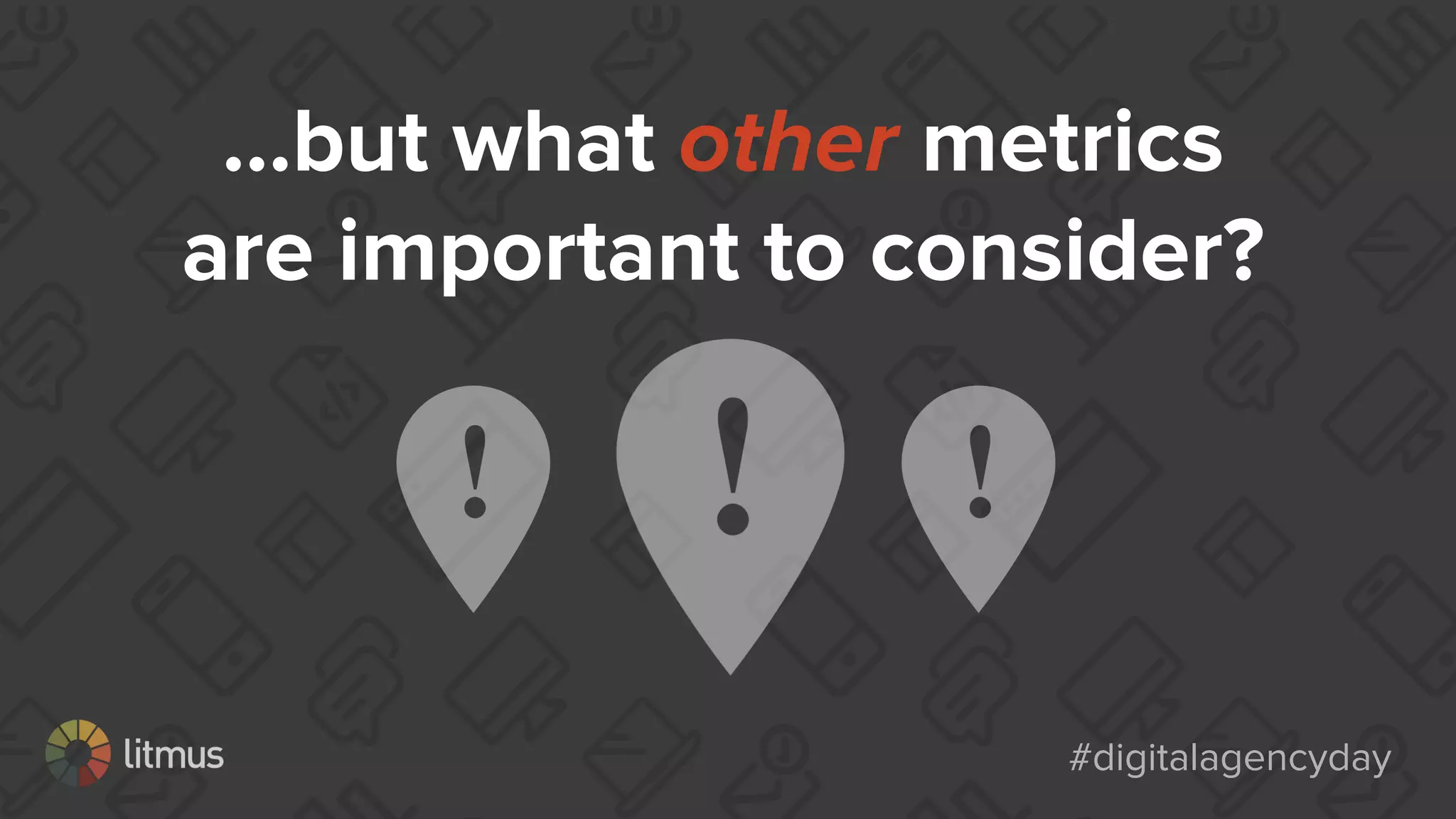 #digitalagencyday#digitalagencyday
...but what other metrics
are important to consider?
 