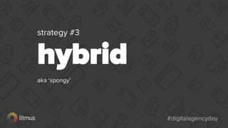 #digitalagencyday#digitalagencyday
strategy #3
hybrid
aka ‘spongy’
 
