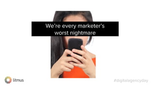#digitalagencyday
We’re every marketer’s
worst nightmare
 