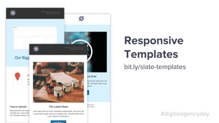 #digitalagencyday
Responsive
Templates
bit.ly/slate-templates
 