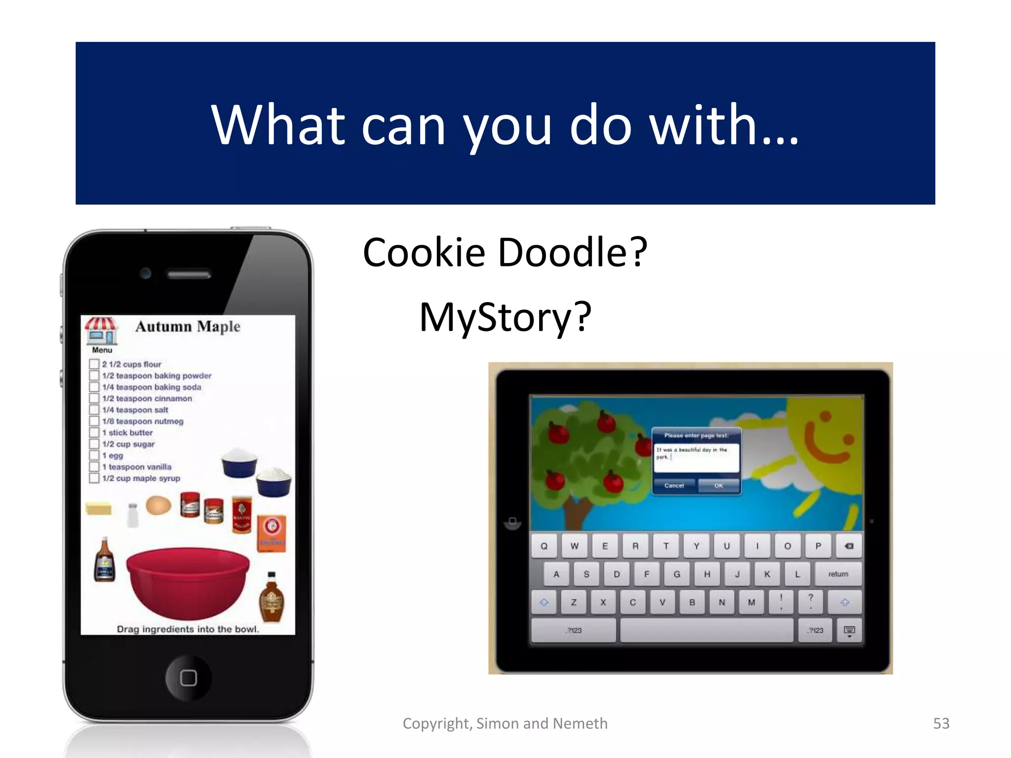 What can you do with…
     Cookie Doodle?
       MyStory?




      Copyright, Simon and Nemeth   53
 