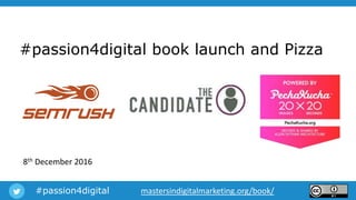 #passion4digital mastersindigitalmarketing.org/book/
#passion4digital book launch and Pizza
8th December 2016
 