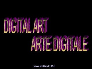 ARTE DIGITALE DIGITAL ART www.profland.135.it 