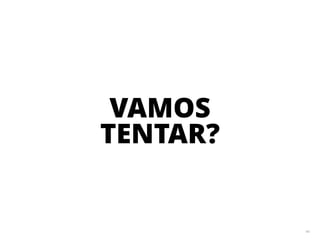 44
VAMOS
TENTAR?
 
