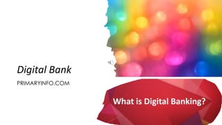 Digital Bank
PRIMARYINFO.COM
 