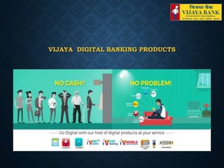 VIJAYA DIGITAL BANKING PRODUCTS
 