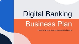 Digital Banking
Business Plan
Here is where your presentation begins
 