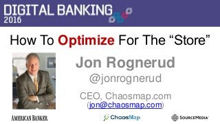 How To Optimize For The “Store”
Jon Rognerud
@jonrognerud
CEO, Chaosmap.com
(jon@chaosmap.com)
 