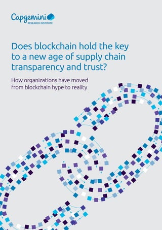 Does blockchain hold the key
to a new age of supply chain
transparency and trust?
How organizations have moved
from blockchain hype to reality
 