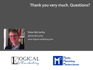 Thank	you	very	much.	Questions?	
Peter	McCarthy	
@PeterMcCarthy	
www.logical-marketing.com	
	
 