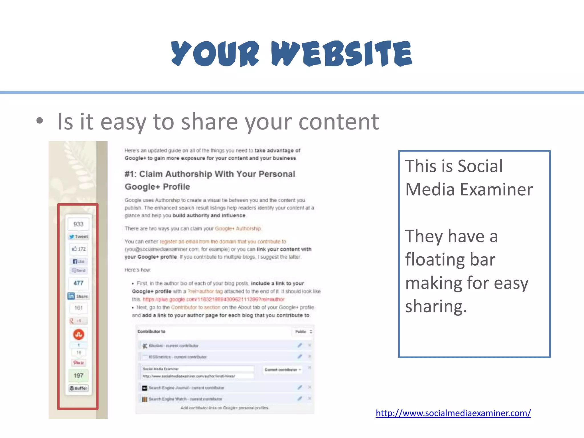 Your Website
• Is it easy to share your content
http://www.socialmediaexaminer.com/
This is Social
Media Examiner
They have a
floating bar
making for easy
sharing.
 