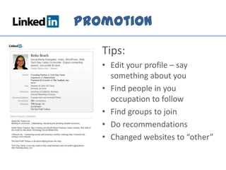Promotion
Tips:
• Edit your profile – say
something about you
• Find people in you
occupation to follow
• Find groups to join
• Do recommendations
• Changed websites to “other”
 