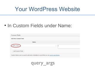Your WordPress Website
• In Custom Fields under Name:
query_args
 