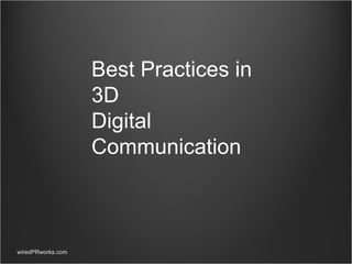 wiredPRworks.com Best Practices in 3D  Digital Communication 