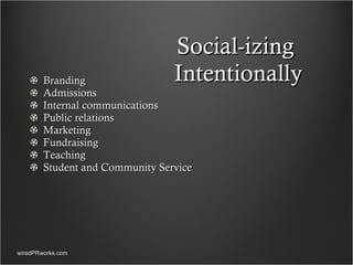 Social-izing  Intentionally Branding Admissions Internal communications Public relations Marketing Fundraising Teaching Student and Community Service wiredPRworks.com 
