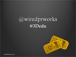 @wiredprworks #3Dedu wiredPRworks.com 