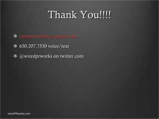 Thank You!!!! [email_address] 630.207.7530 voice/text @wiredprworks on twitter.com  wiredPRworks.com 