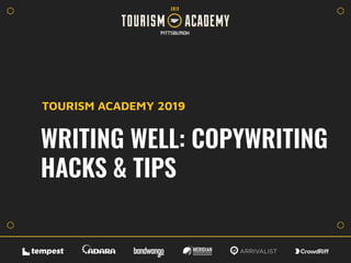 WRITING WELL: COPYWRITING
HACKS & TIPS
TOURISM ACADEMY 2019
 