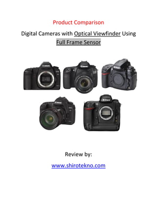 Product Comparison
Digital Cameras with Optical Viewfinder Using
             Full Frame Sensor




                 Review by:
           www.shirotekno.com
 