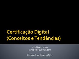 Jairo Barros Junior
 jairobjunior@gmail.com

Faculdade de Alagoas (FAL)
 