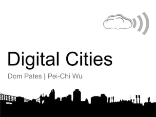 Digital Cities
Dom Pates | Pei-Chi Wu
 