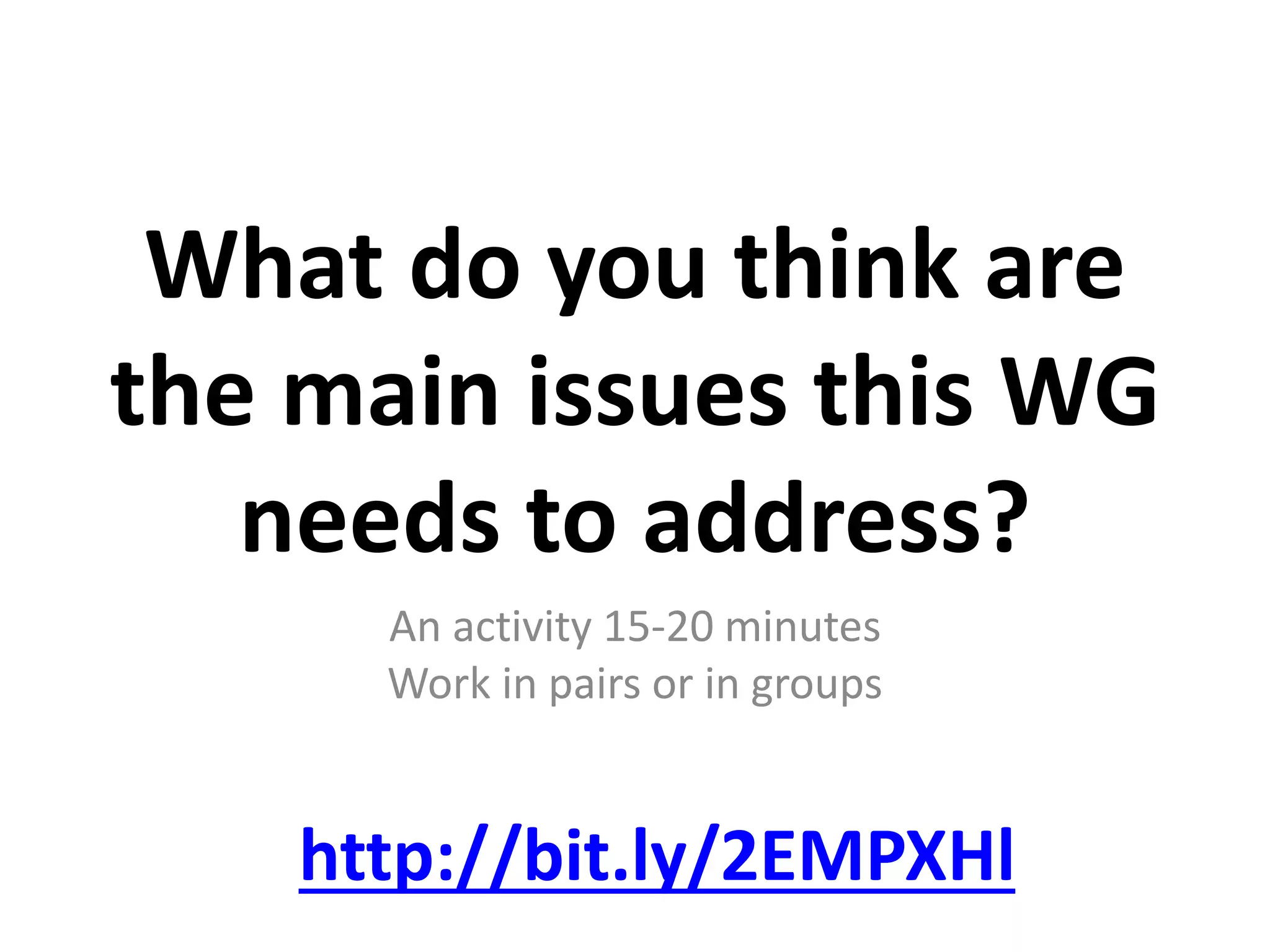 What do you think are
the main issues this WG
needs to address?
An activity 15-20 minutes
Work in pairs or in groups
http://bit.ly/2EMPXHl
 
