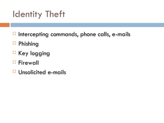 Identity Theft Intercepting commands, phone calls, e-mails Phishing Key logging Firewall Unsolicited e-mails 