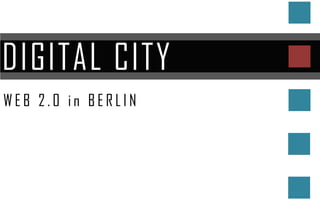 DIGITAL CITY
WEB 2.0 in BERLIN
 