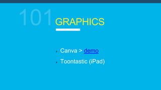 GRAPHICS
Canva > demo
Toontastic (iPad)
 
