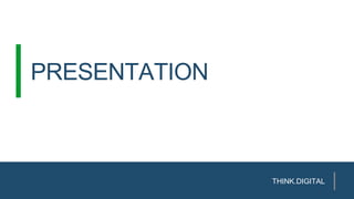 PRESENTATION
THINK.DIGITAL
 