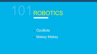 ROBOTICS
OzoBots
Makey Makey
 