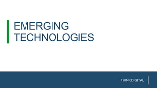 EMERGING
TECHNOLOGIES
THINK.DIGITAL
 