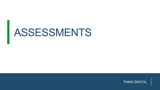 ASSESSMENTS
THINK.DIGITAL
 