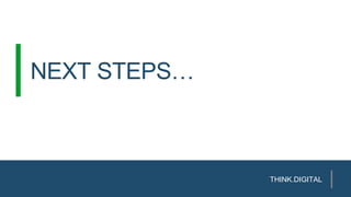 NEXT STEPS…
THINK.DIGITAL
 