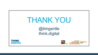 THANK YOU
@timgentle
think.digital
 