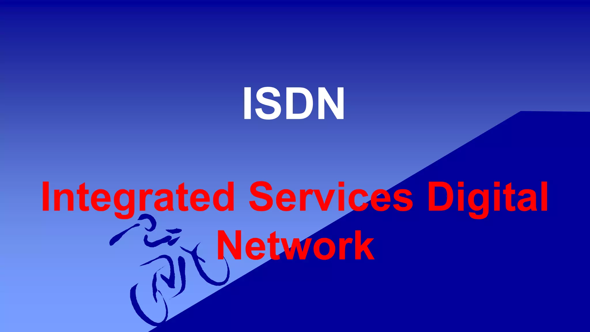 ISDN
Integrated Services Digital
Network
 