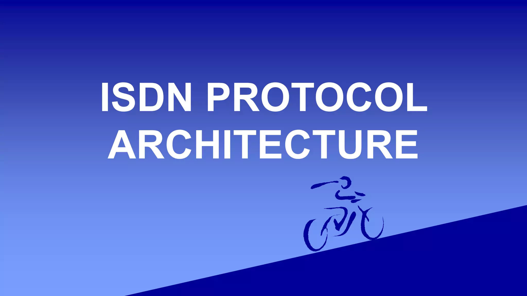ISDN PROTOCOL
ARCHITECTURE
 