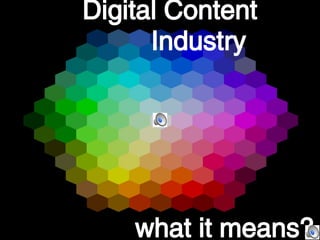 Digital Content Industry > << what it means? 