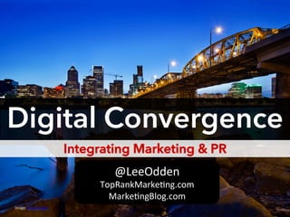 @LeeOdden	
  
TopRankMarke0ng.com	
  
Marke0ngBlog.com	
  
Digital Convergence
Integrating Marketing & PR
Image:	
  Shu<er...
