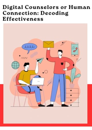 Digital Counselors or Human
Connection: Decoding
Effectiveness
 