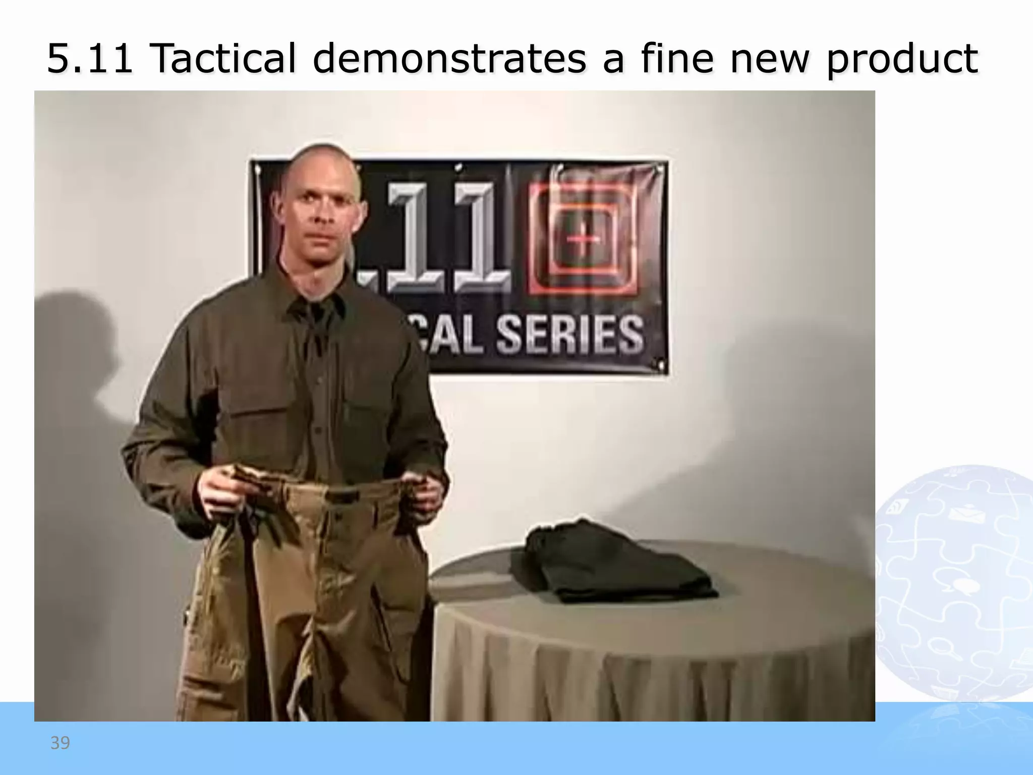 5.11 Tactical demonstrates a fine new product




39
 