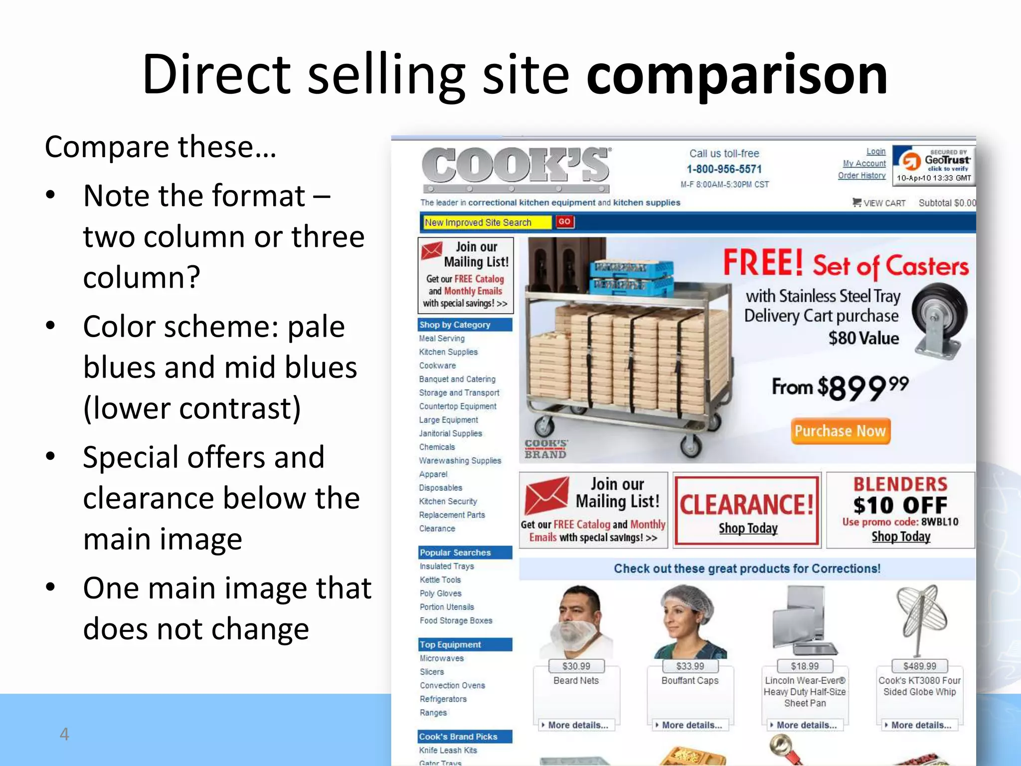 Direct selling site comparison
Compare these…
• Note the format –
  two column or three
  column?
• Color scheme: pale
  blues and mid blues
  (lower contrast)
• Special offers and
  clearance below the
  main image
• One main image that
  does not change

4
 