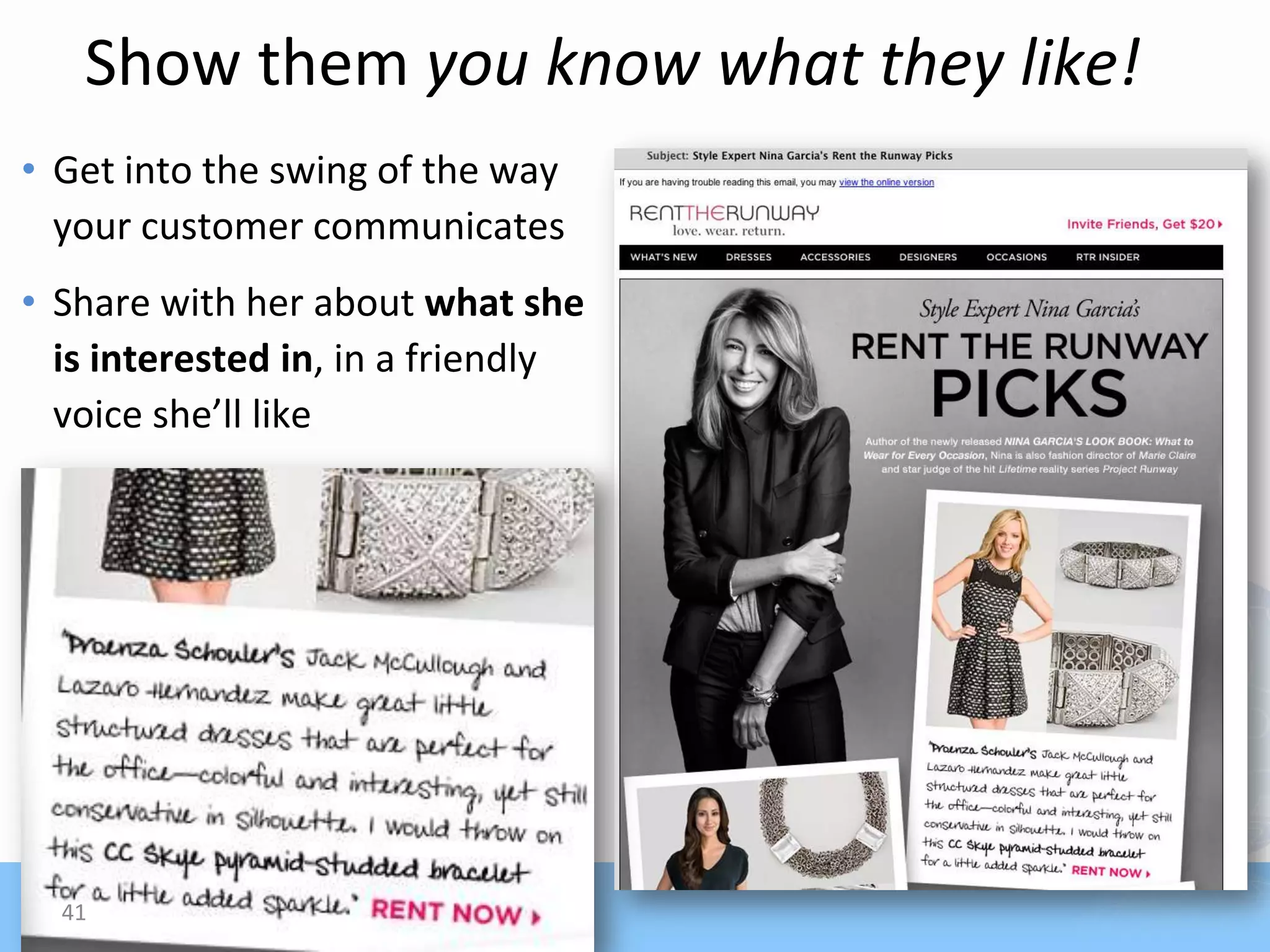 Show them you know what they like!
• Get into the swing of the way
  your customer communicates
• Share with her about what she
  is interested in, in a friendly
  voice she’ll like




  41
 