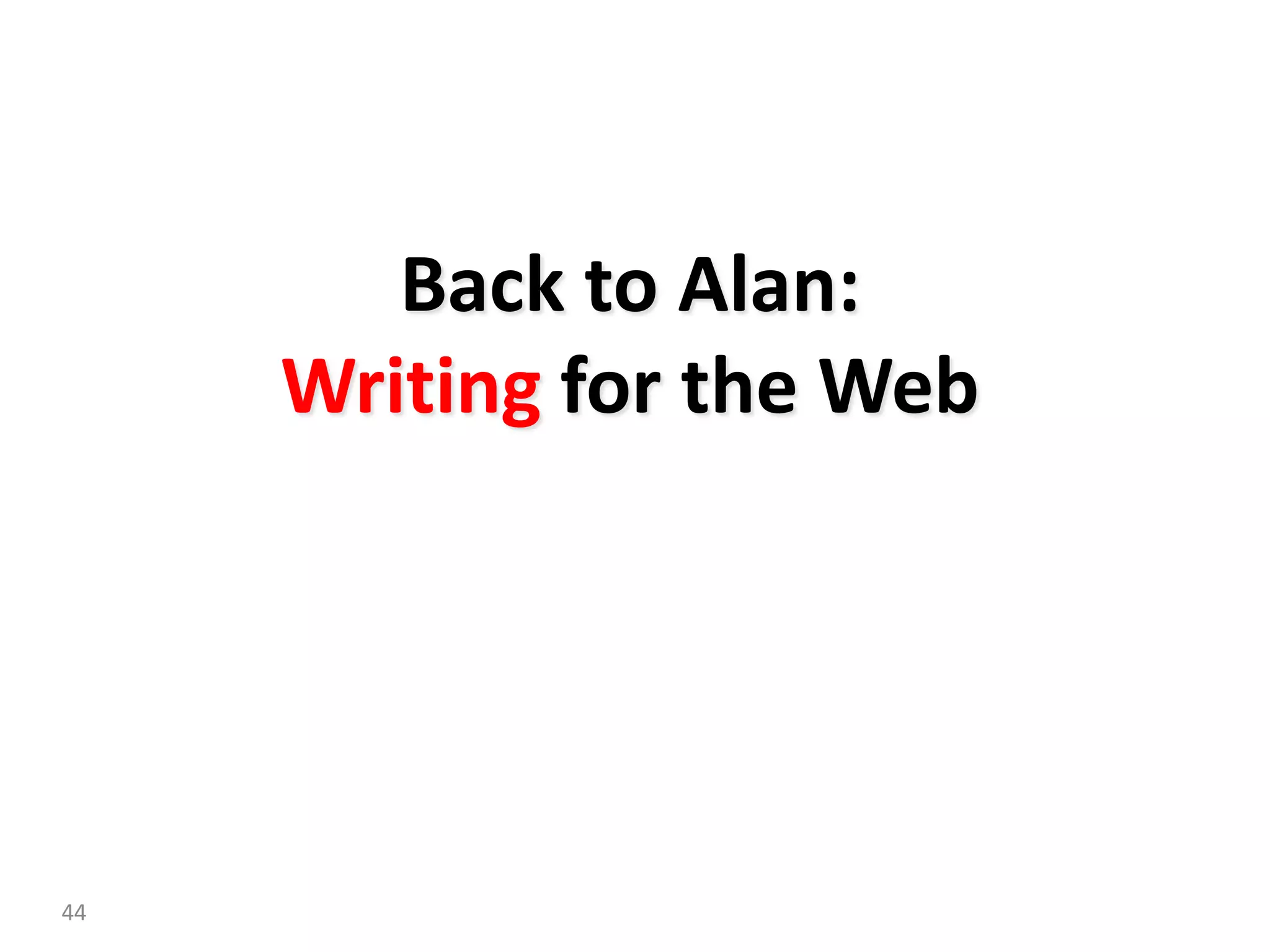 Back to Alan:
     Writing for the Web




44
 
