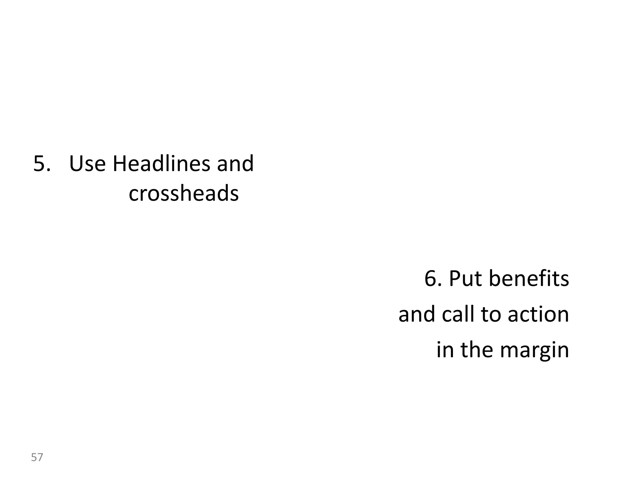 5. Use Headlines and
        crossheads


                         6. Put benefits
                       and call to action
                          in the margin



57
 