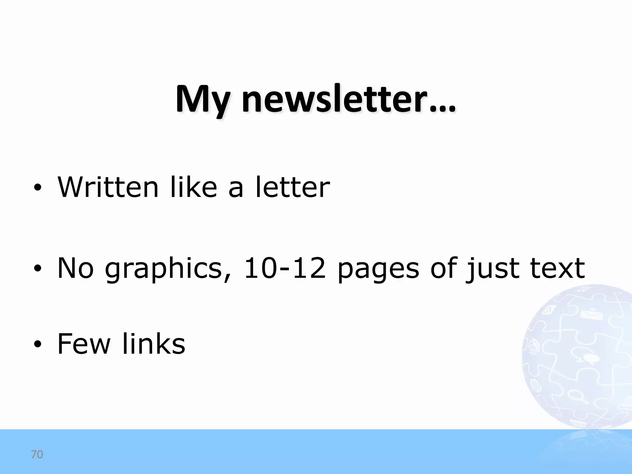 My newsletter…

• Written like a letter

• No graphics, 10-12 pages of just text

• Few links


70
 